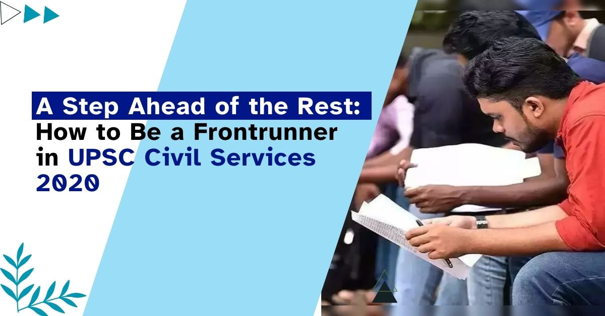 A Step Ahead of the Rest: How to Be a Frontrunner in UPSC Civil Services 2020