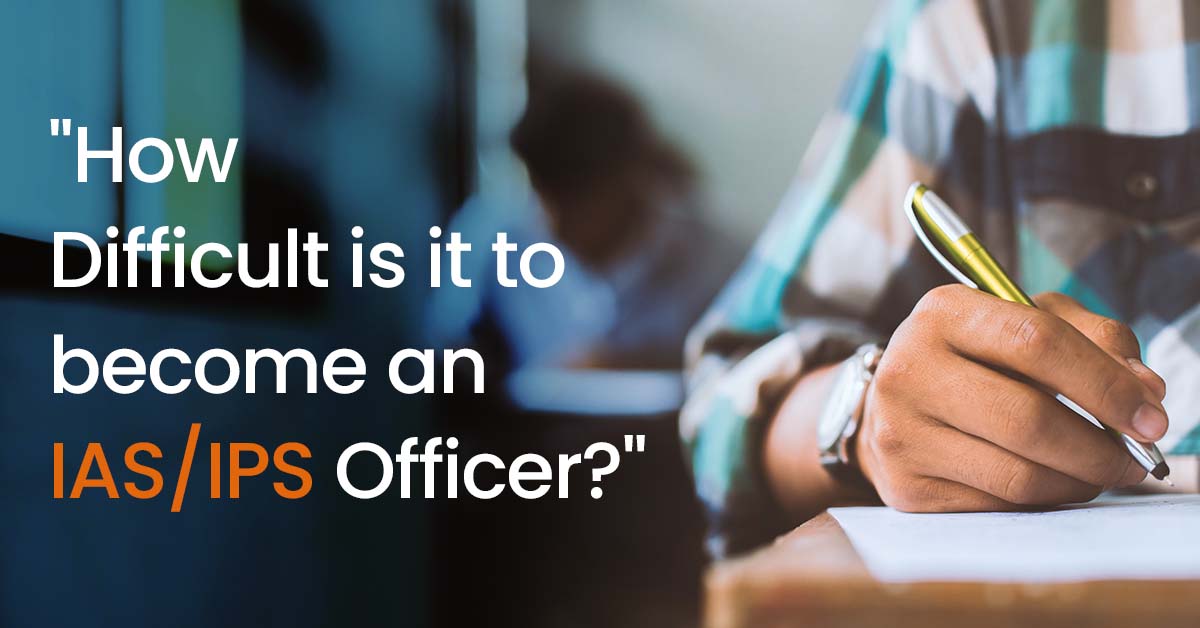 How difficult is it to become an IAS or IPS Officer?