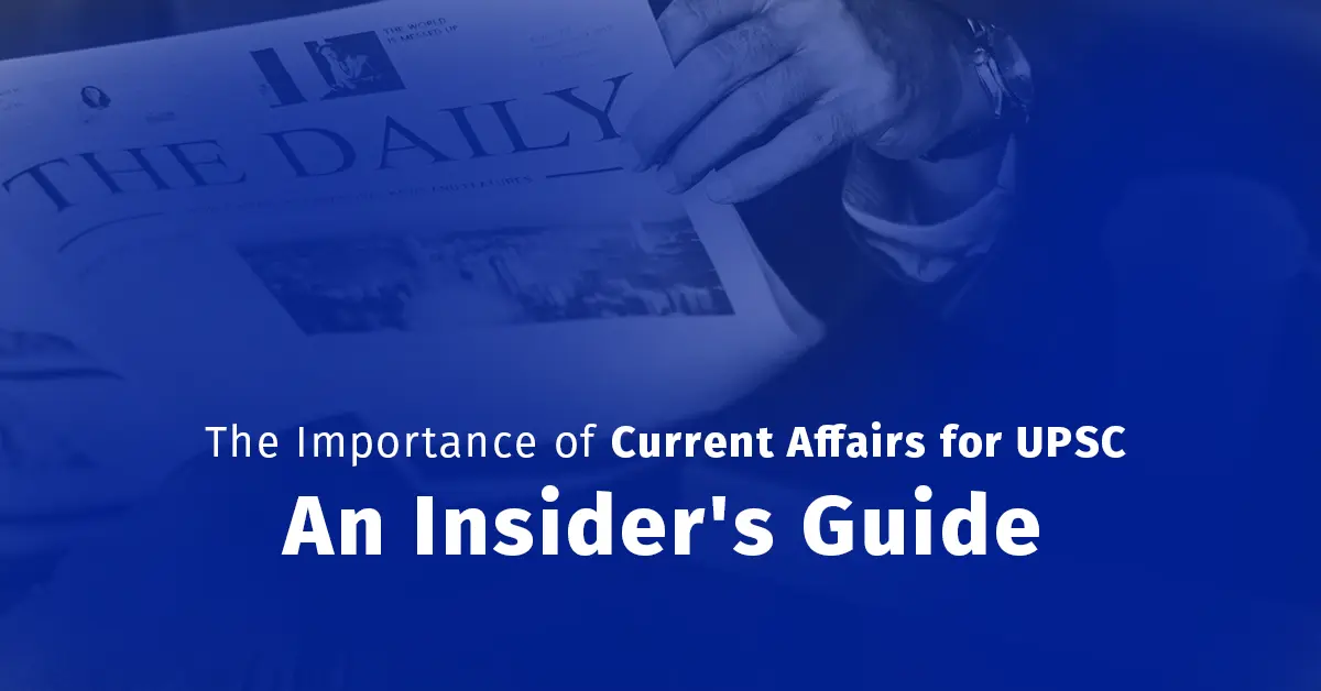 The Importance of Current Affairs for UPSC: An Insider’s Guide