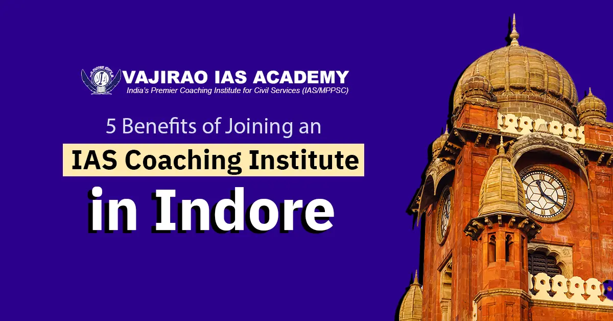 5 Benefits of Joining an IAS Coaching Institute in Indore