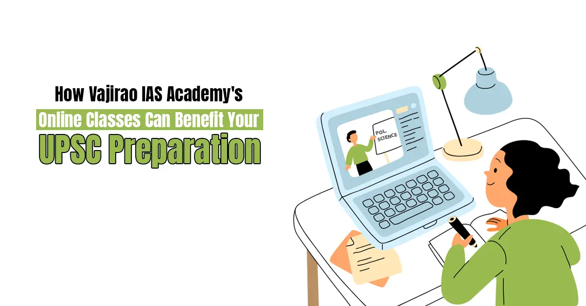 How Vajirao IAS Academy’s Online Classes Can Benefit Your UPSC Preparation