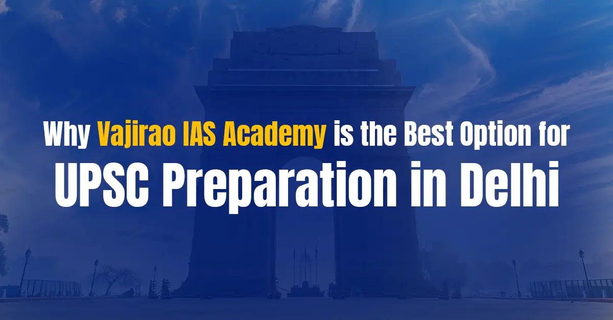 Why Vajirao IAS Academy is the Best Option for UPSC Preparation in Delhi