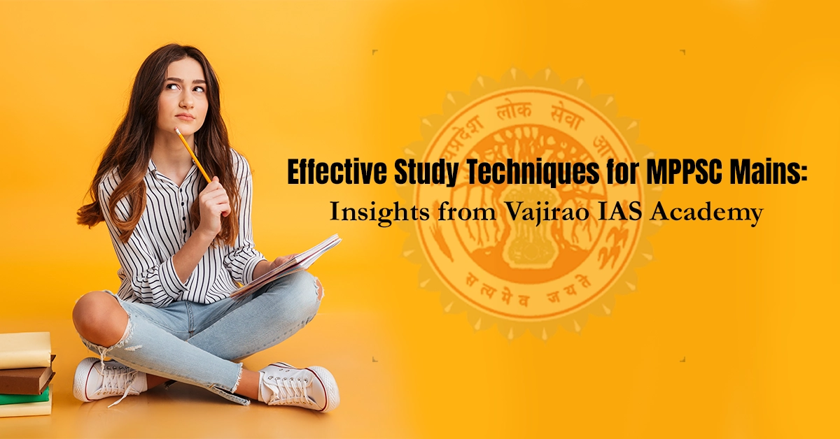 Effective Study Techniques for MPPSC Mains: Insights from Vajirao IAS Academy