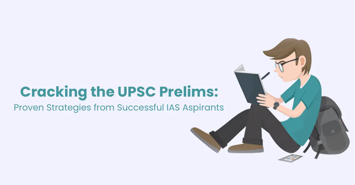 Cracking the UPSC Prelims: Proven Strategies from Successful IAS Aspirants