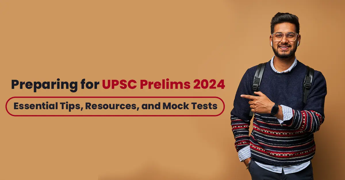 Preparing for UPSC Prelims 2024: Essential Tips, Resources, and Mock Tests