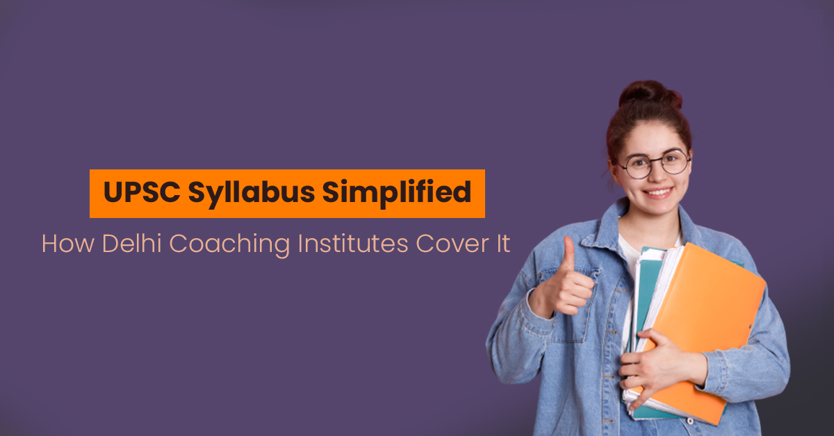 UPSC Syllabus Simplified: How Delhi Coaching Institutes Cover It