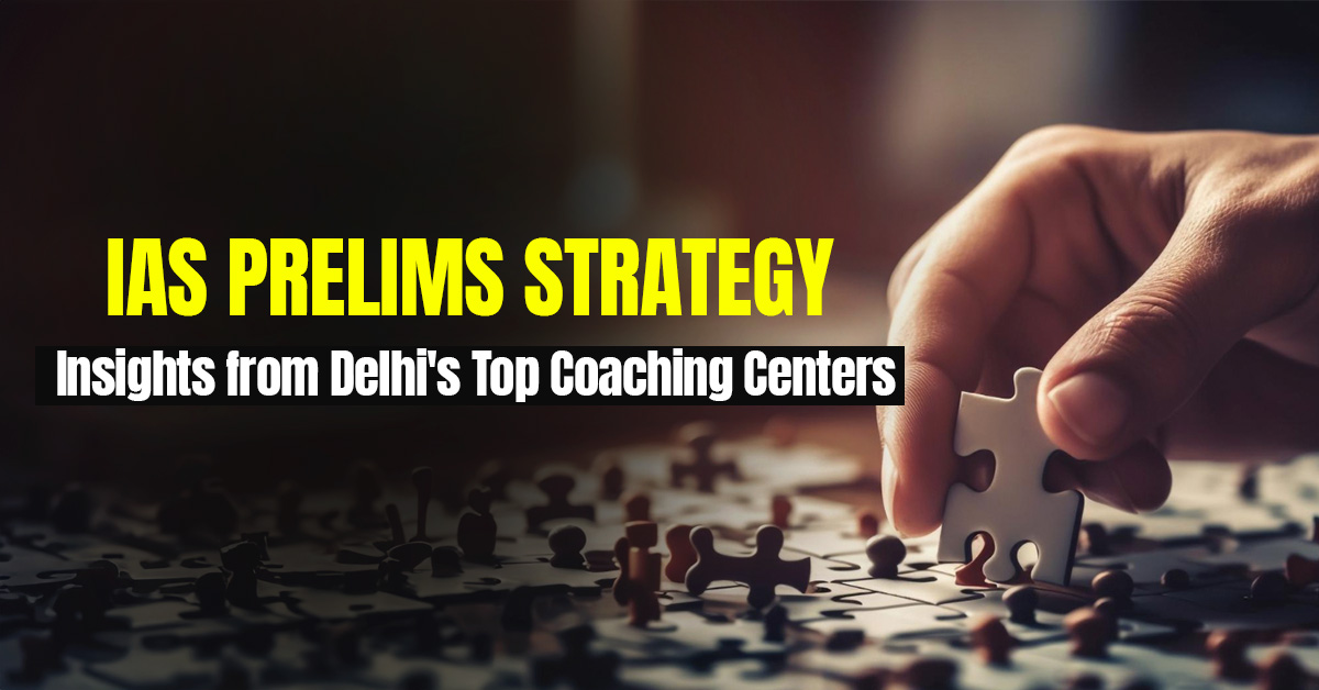 IAS Prelims Strategy: Insights from Delhi’s Top Coaching Centers