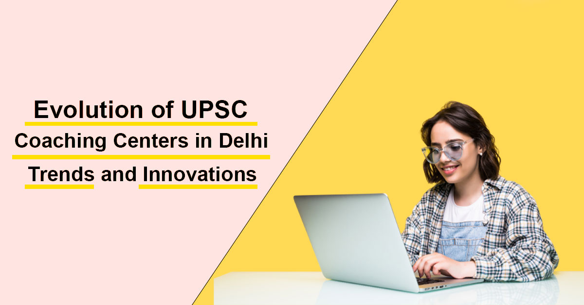 Evolution of UPSC Coaching Centers in Delhi: Trends and Innovations
