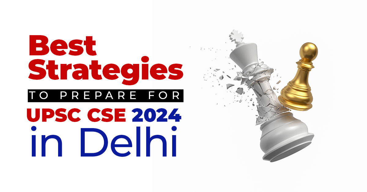 Best Strategies to prepare for UPSC CSE 2024 in Delhi