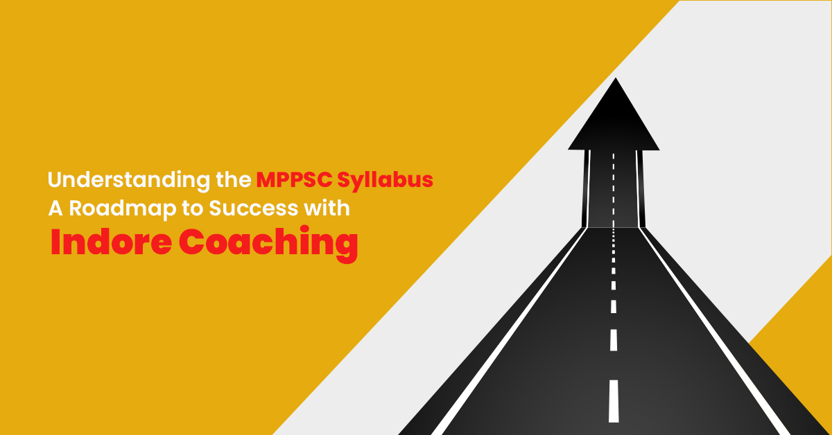 Understanding the MPPSC Syllabus: A Roadmap to Success with Indore Coaching