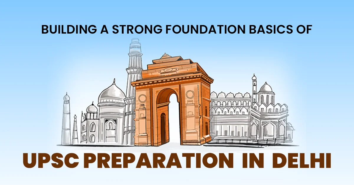 Building a Strong Foundation: Basics of UPSC Preparation in Delhi