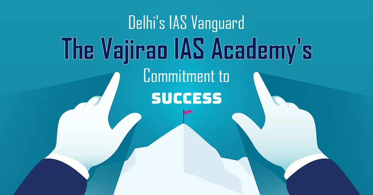 Delhi’s IAS Vanguard – The Vajirao IAS Academy’s Commitment to Success